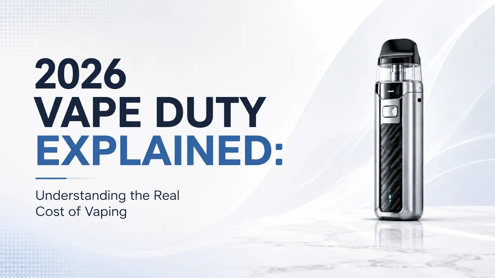 2026 Vape Duty Explained: Understanding the Real Cost of Vaping