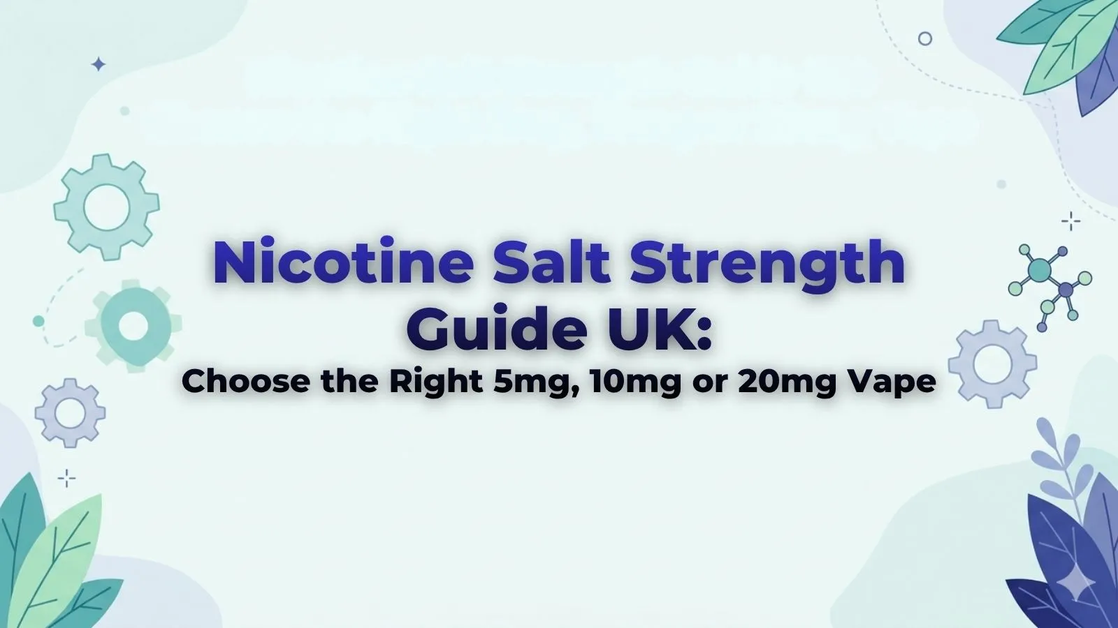 Nicotine Salt Strength Guide UK: Choose the Right 5mg, 10mg or 20mg Vape