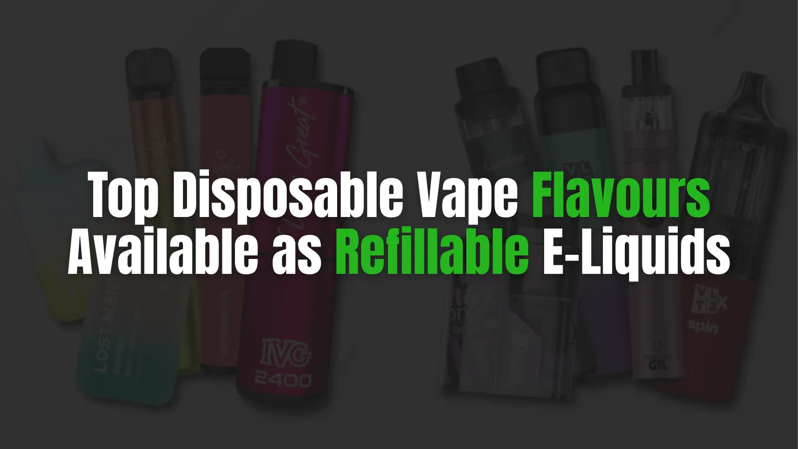 Top Disposable Vape Flavours Available as Refillable E-Liquids