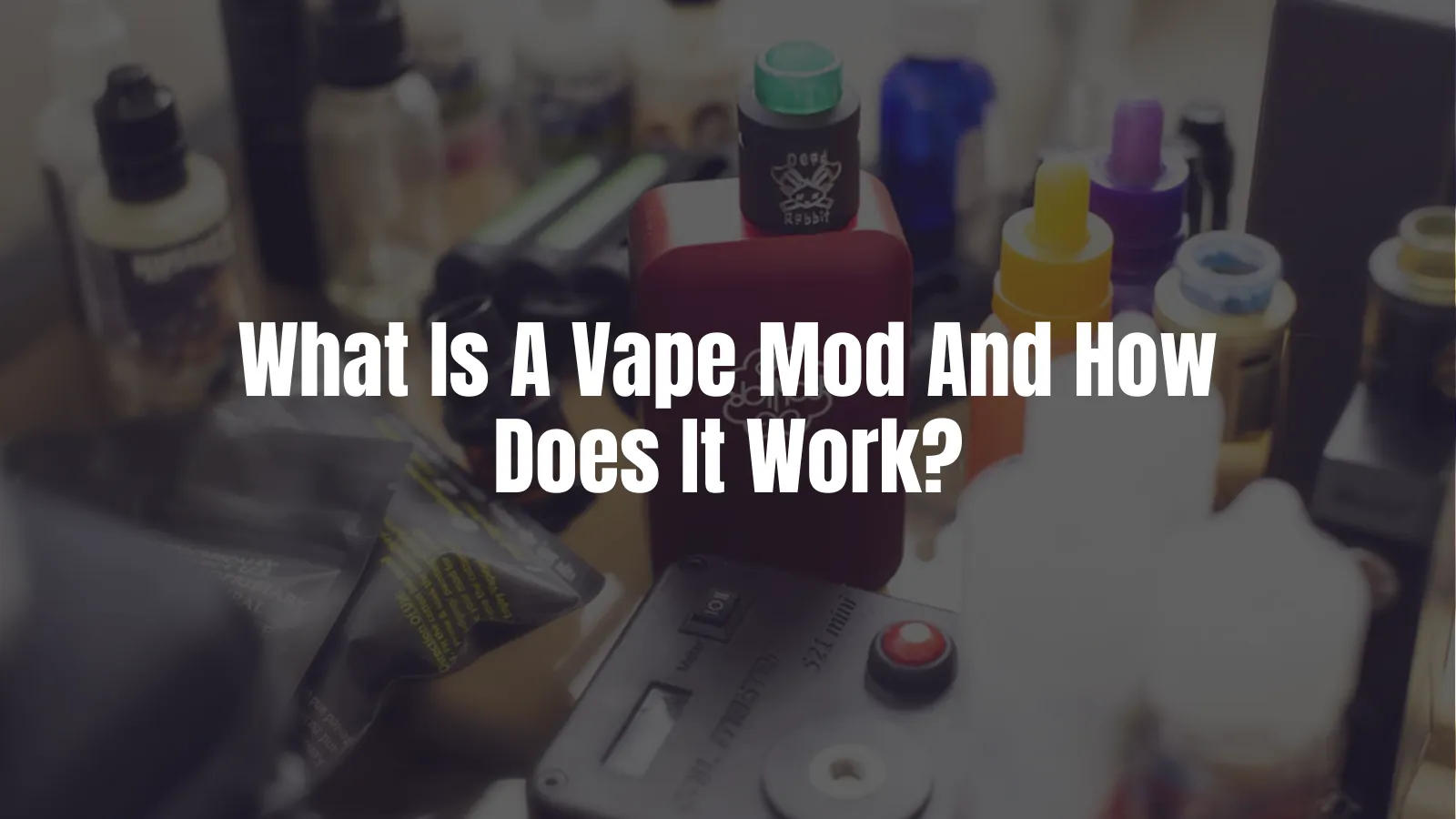 What Is A Vape Mod And How Does It Work?